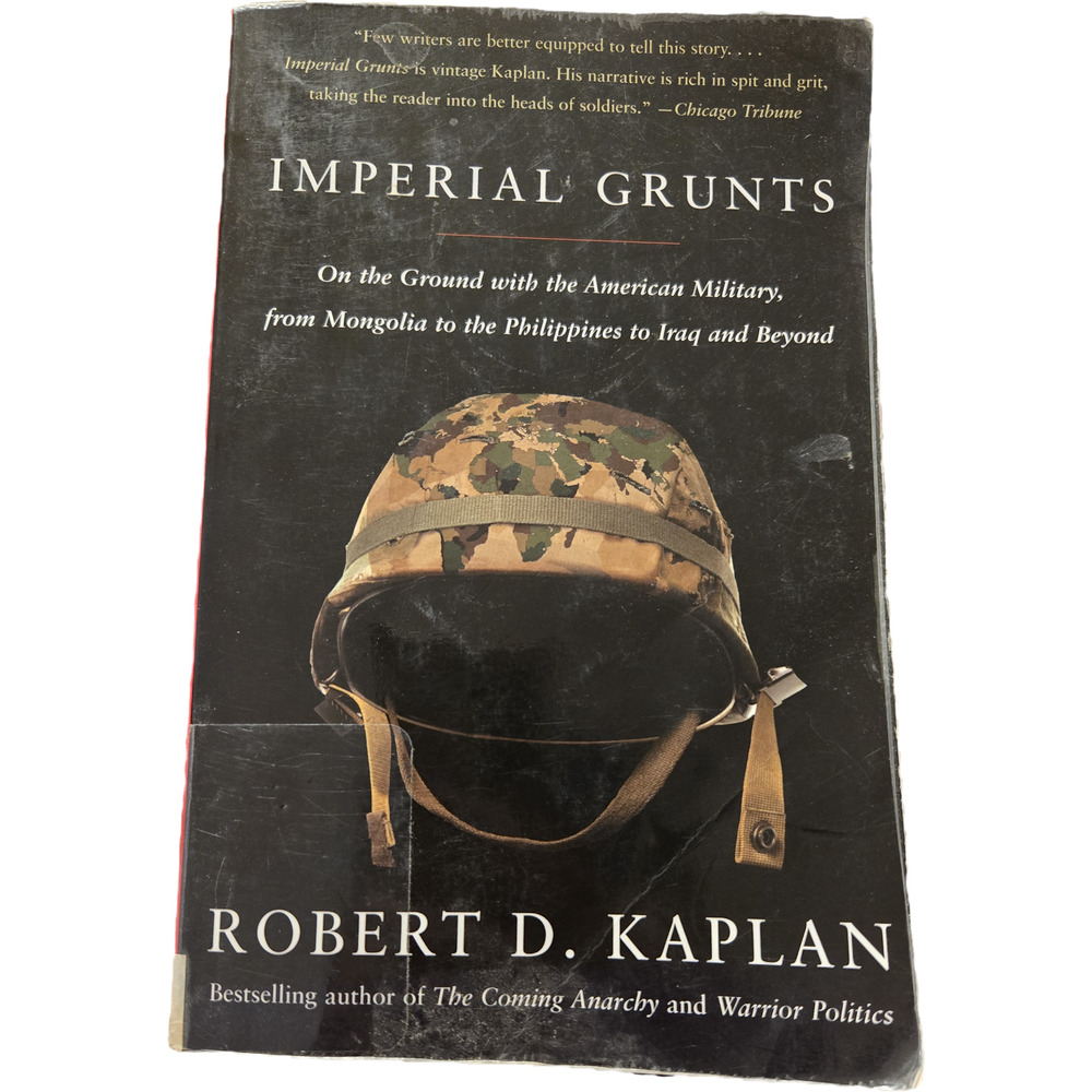 Imperial Grunts Robert Kaplan On the Ground with American Military War Terror